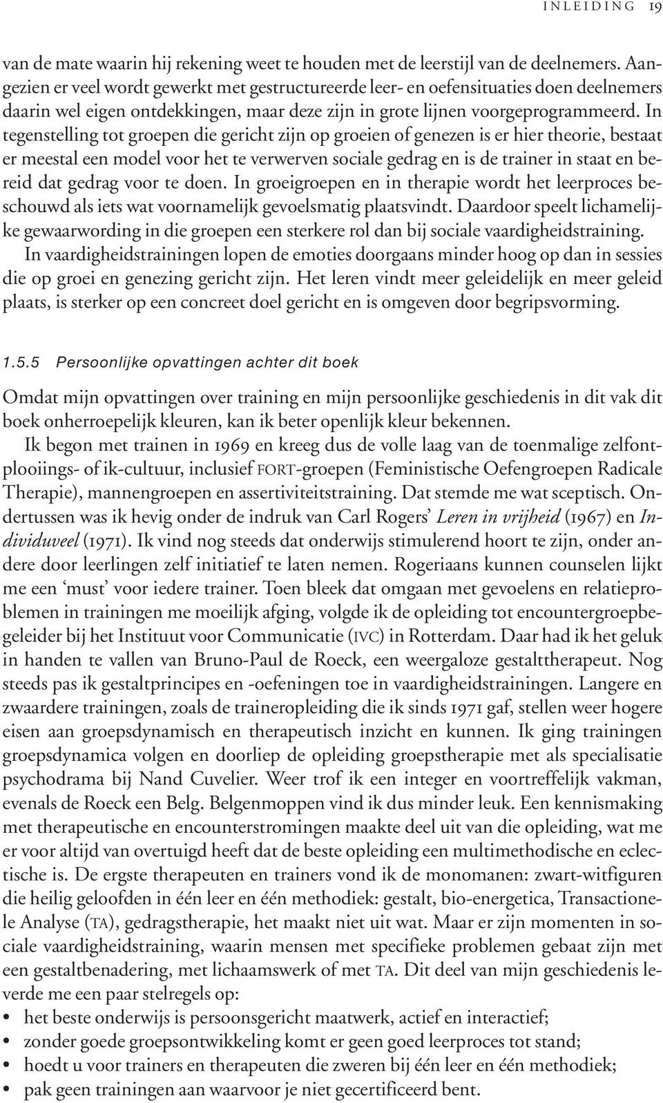 In tegenstelling tot groepen die gericht zijn op groeien of genezen is er hier theorie, bestaat er meestal een model voor het te verwerven sociale gedrag en is de trainer in staat en bereid dat