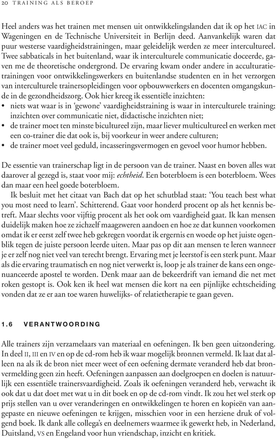 Twee sabbaticals in het buitenland, waar ik interculturele communicatie doceerde, gaven me de theoretische ondergrond.