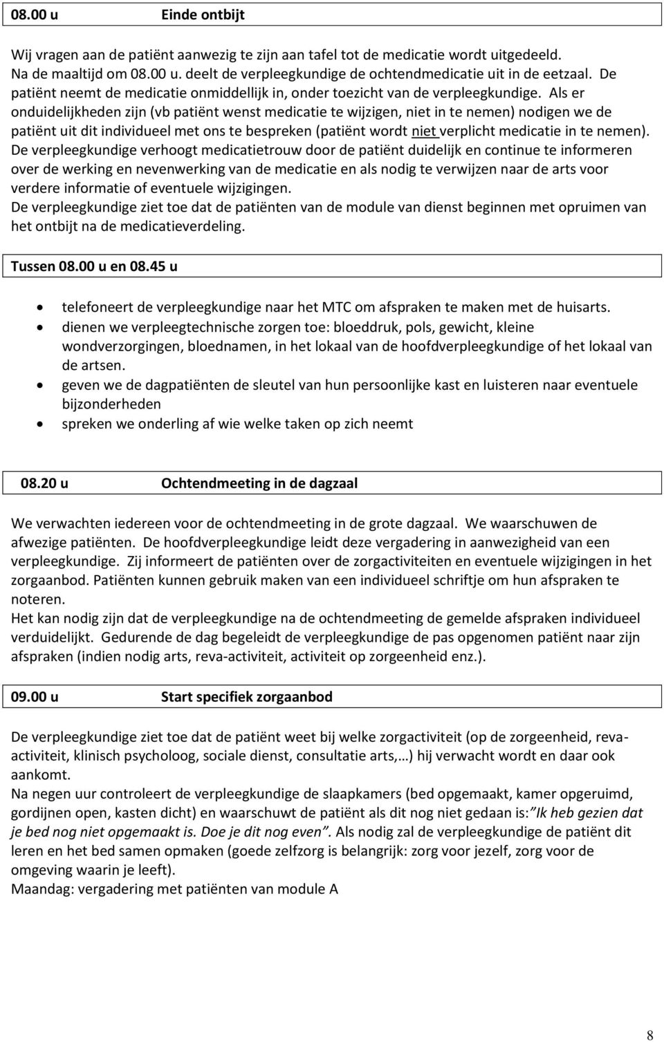 Als er onduidelijkheden zijn (vb patiënt wenst medicatie te wijzigen, niet in te nemen) nodigen we de patiënt uit dit individueel met ons te bespreken (patiënt wordt niet verplicht medicatie in te