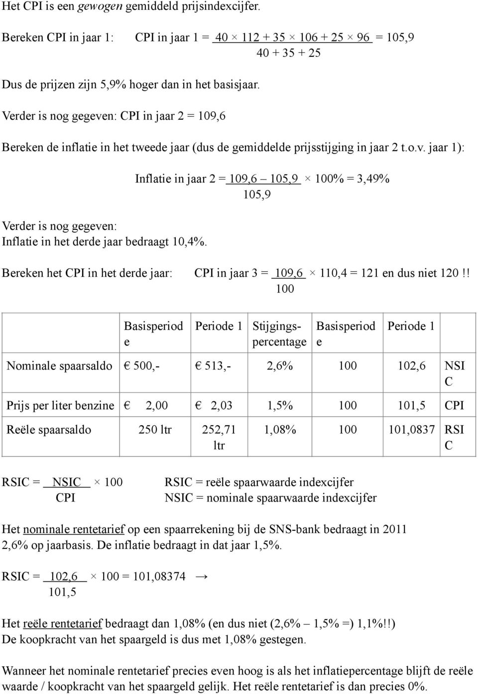 Inflatie in jaar 2 = 109,6 105,9 100% = 3,49% 105,9 Bereken het CPI in het derde jaar: CPI in jaar 3 = 109,6 110,4 = 121 en dus niet 120!