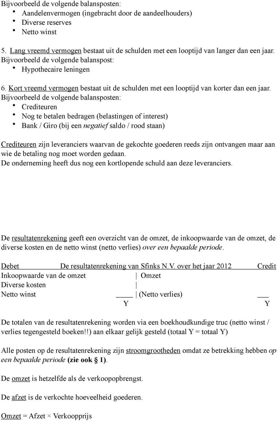 Kort vreemd vermogen bestaat uit de schulden met een looptijd van korter dan een jaar.