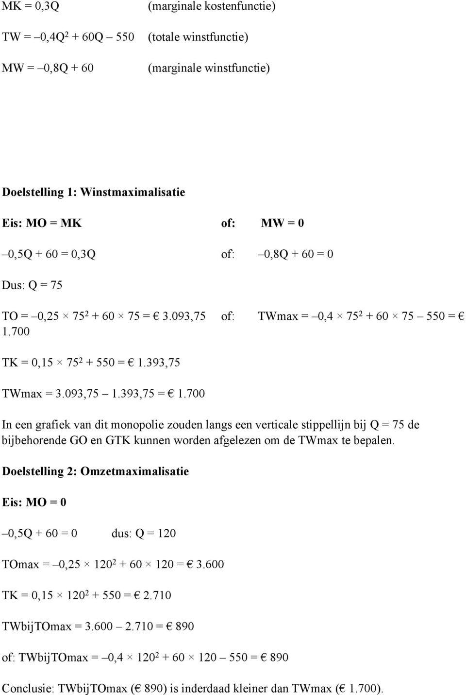 700 In een grafiek van dit monopolie zouden langs een verticale stippellijn bij Q = 75 de bijbehorende GO en GTK kunnen worden afgelezen om de TWmax te bepalen.