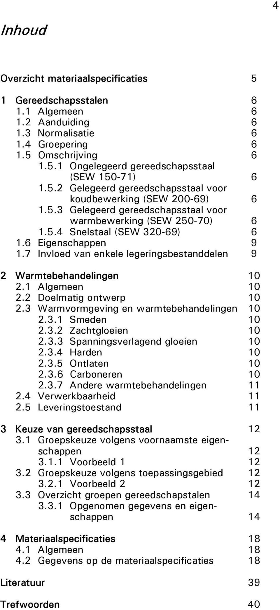 2 Doelmatig ontwerp 2.3 Warmvormgeving en warmtebehandelingen 2.3.1 Smeden 2.3.2 Zachtgloeien 2.3.3 Spanningsverlagend gloeien 2.3.4 Harden 2.3.5 Ontlaten 2.3.6 Carboneren 2.3.7 Andere warmtebehandelingen 2.