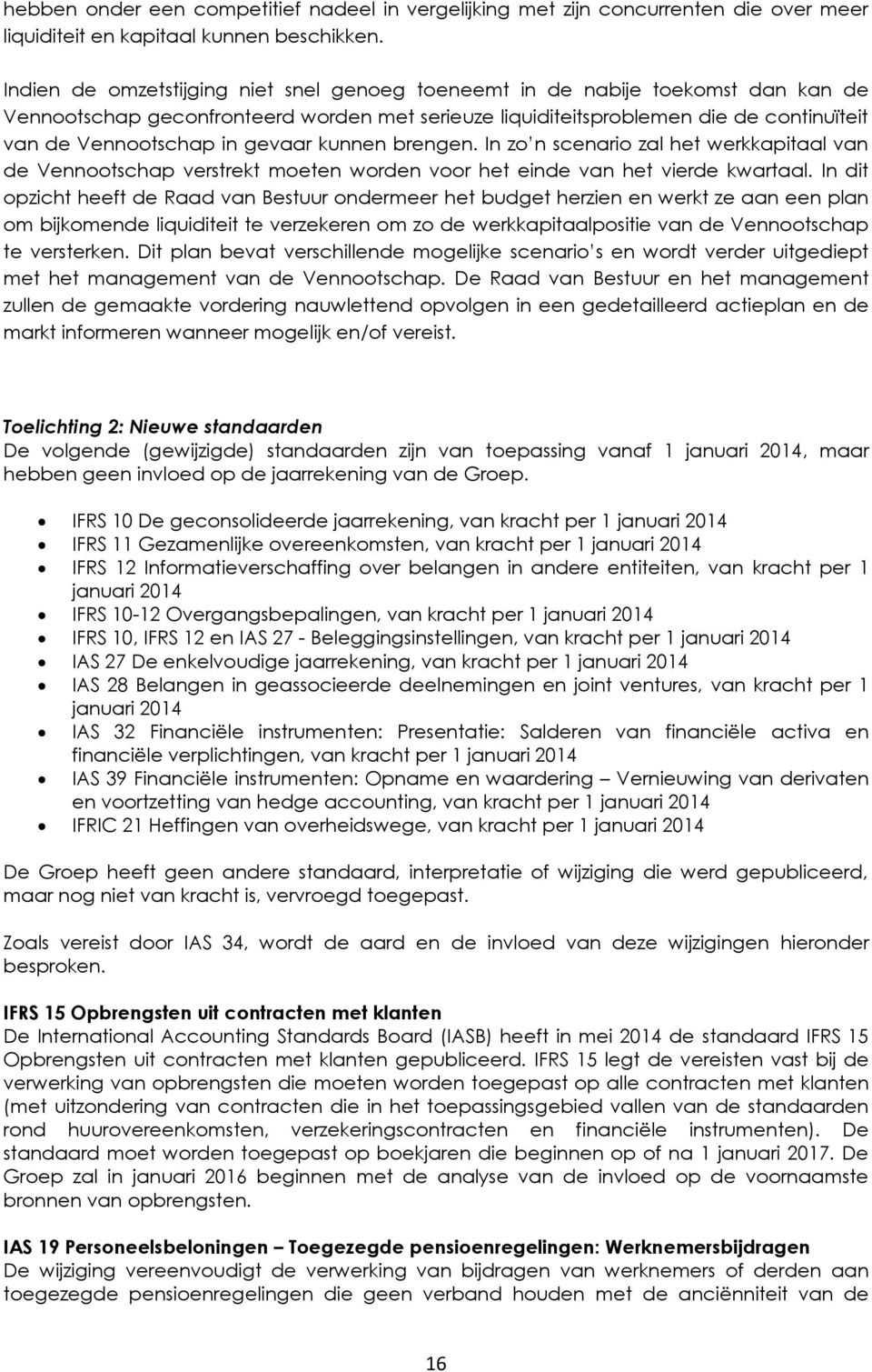 gevaar kunnen brengen. In zo n scenario zal het werkkapitaal van de Vennootschap verstrekt moeten worden voor het einde van het vierde kwartaal.