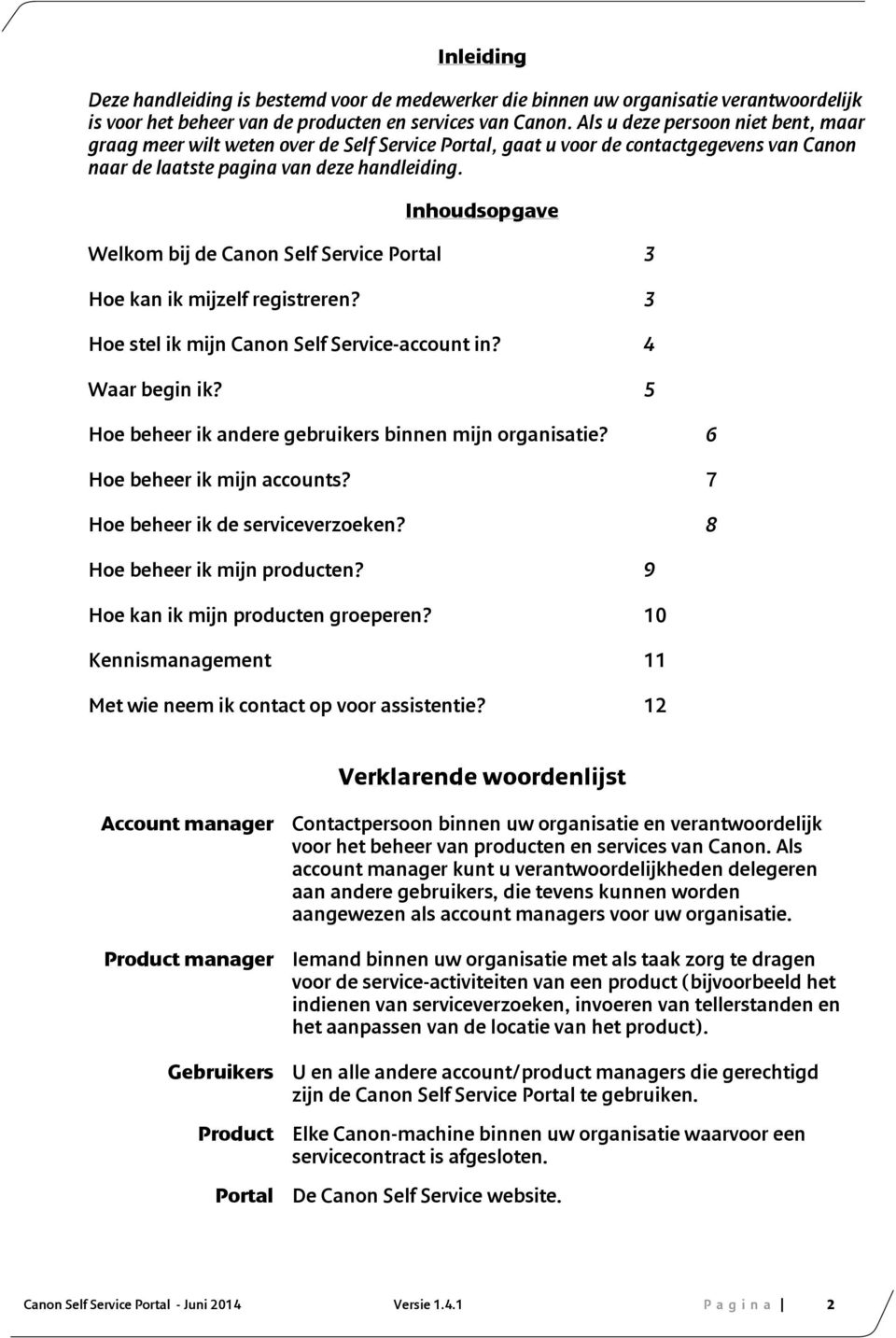 Inhoudsopgave Welkom bij de Canon Self Service Portal 3 Hoe kan ik mijzelf registreren? 3 Hoe stel ik mijn Canon Self Service-account in? 4 Waar begin ik?