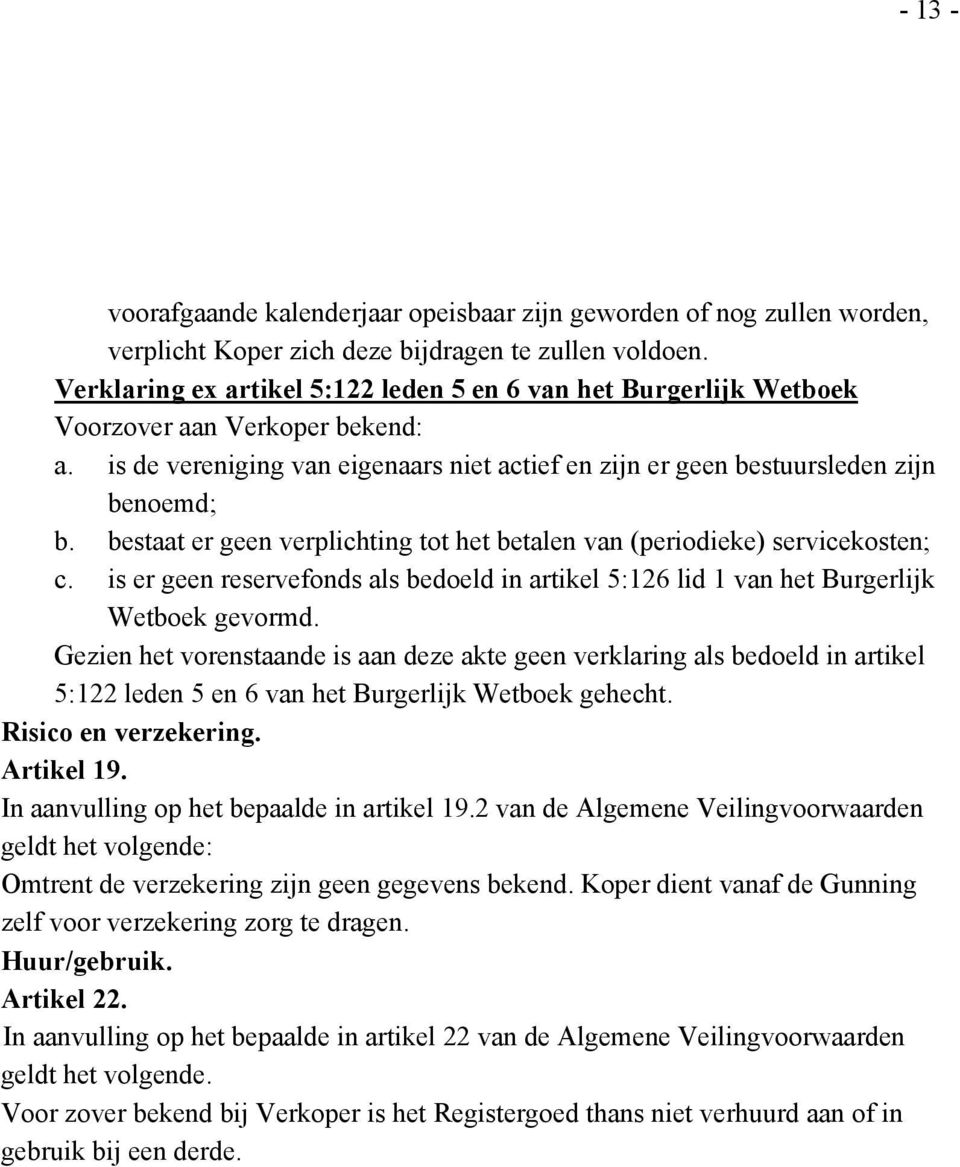 bestaat er geen verplichting tot het betalen van (periodieke) servicekosten; c. is er geen reservefonds als bedoeld in artikel 5:126 lid 1 van het Burgerlijk Wetboek gevormd.