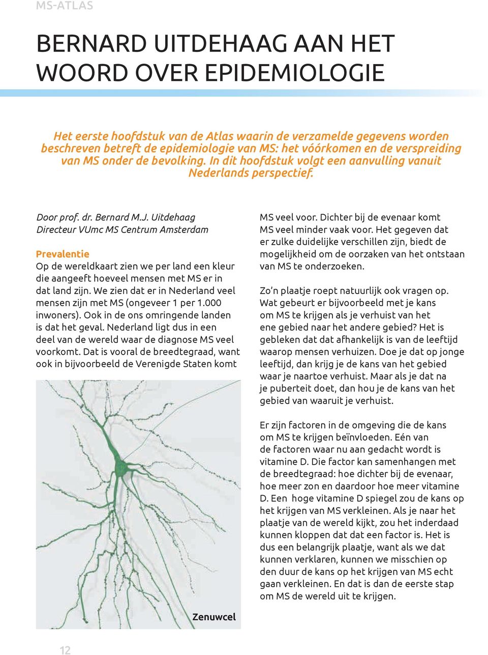 Uitdehaag Directeur VUmc MS Centrum Amsterdam Prevalentie Op de wereldkaart zien we per land een kleur die aangeeft hoeveel mensen met MS er in dat land zijn.