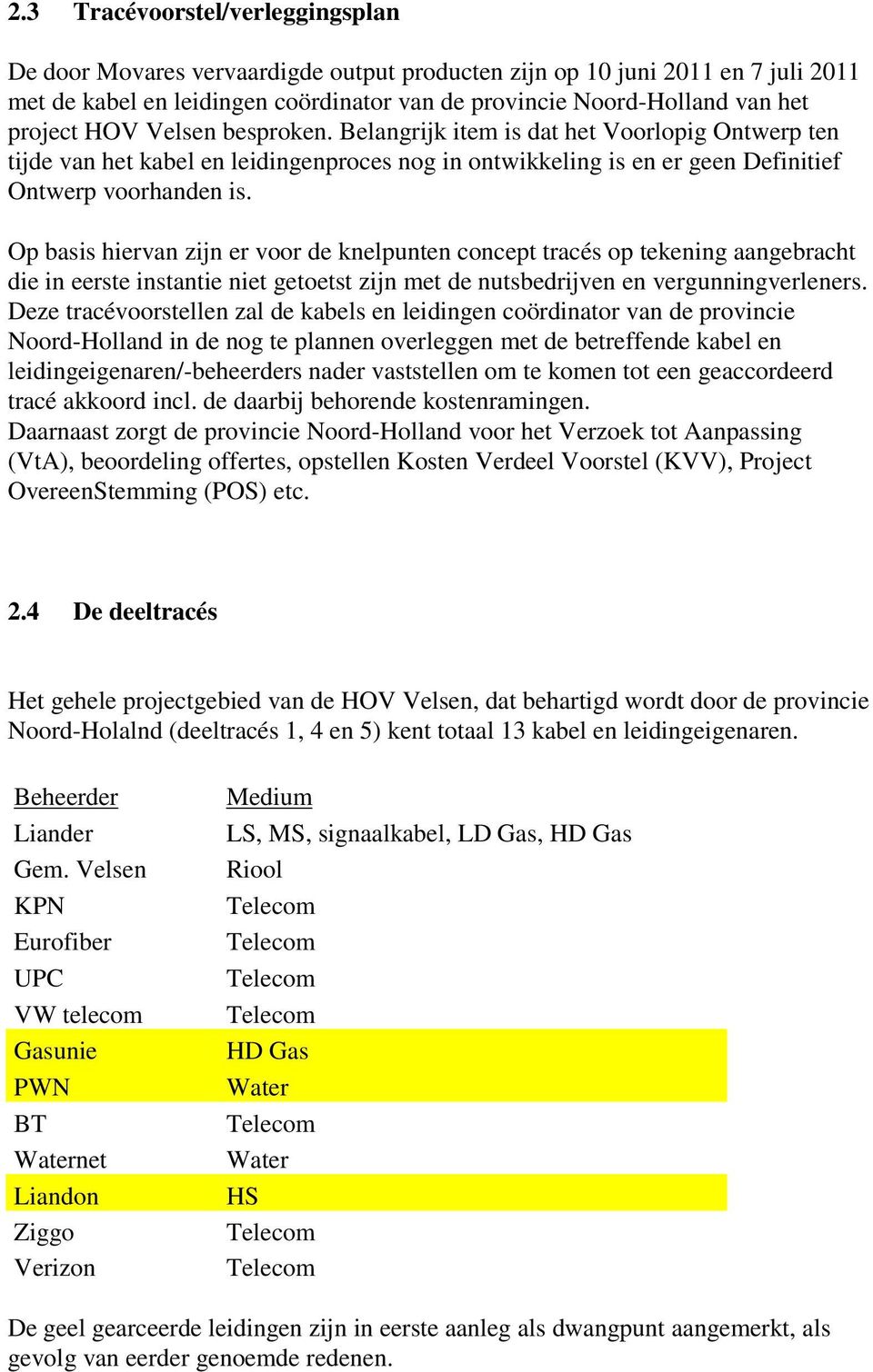 Op basis hiervan zijn er voor de knelpunten concept tracés op tekening aangebracht die in eerste instantie niet getoetst zijn met de nutsbedrijven en vergunningverleners.