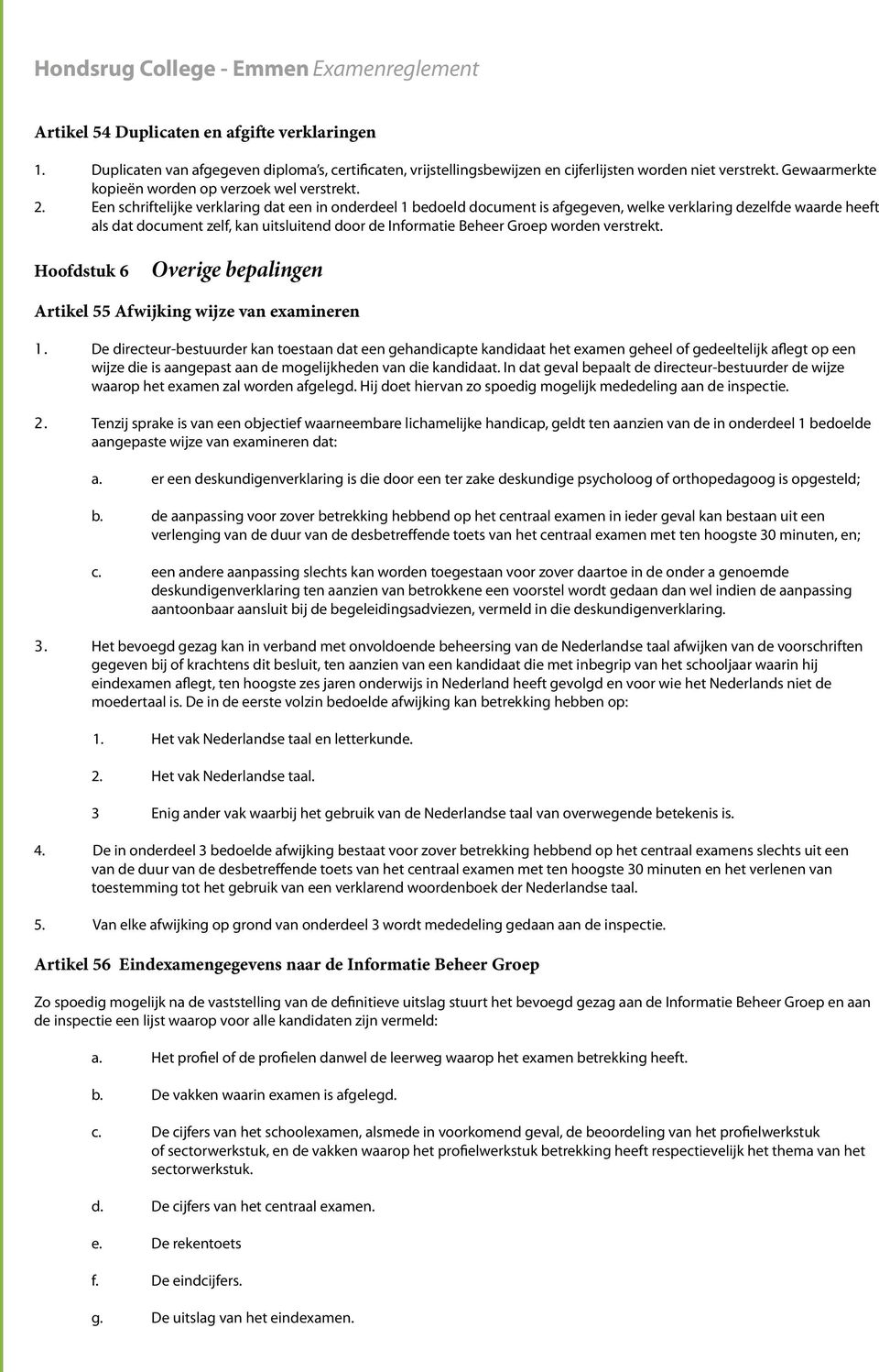 Een schriftelijke verklaring dat een in onderdeel 1 bedoeld document is afgegeven, welke verklaring dezelfde waarde heeft als dat document zelf, kan uitsluitend door de Informatie Beheer Groep worden