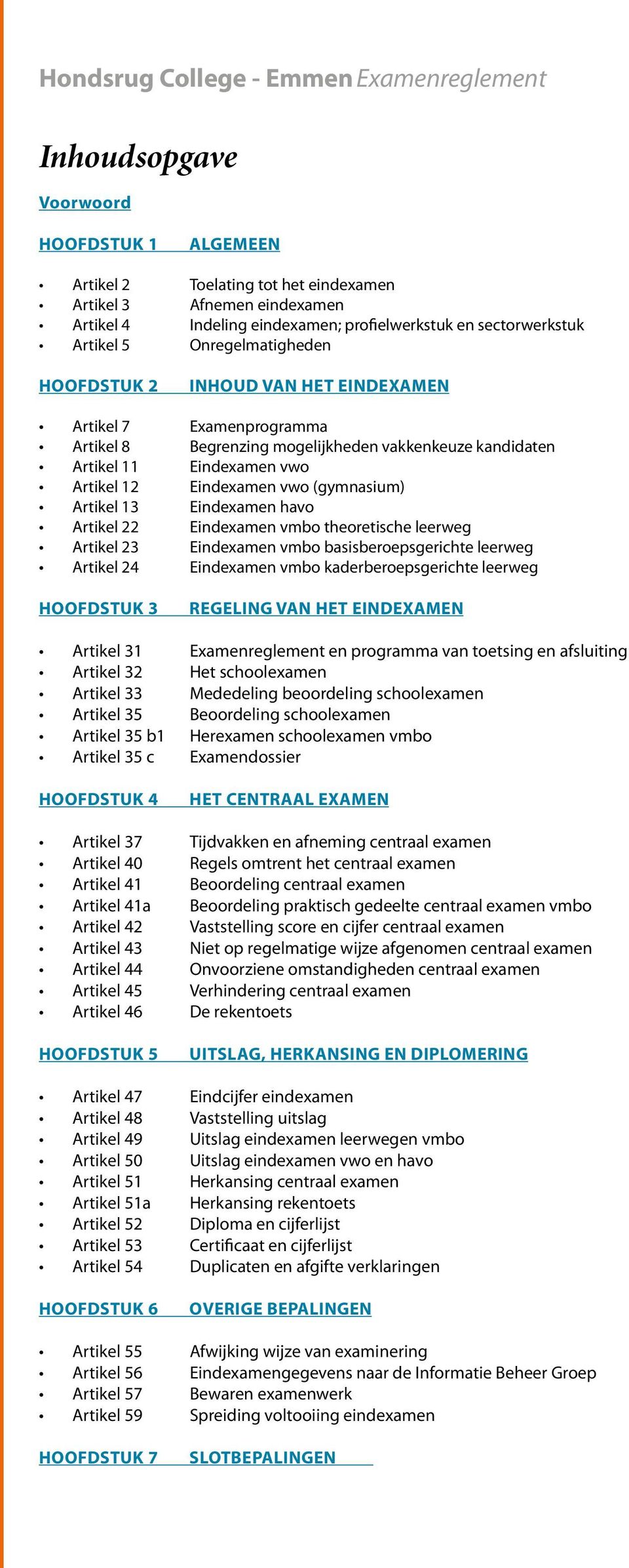 (gymnasium) Artikel 13 Eindexamen havo Artikel 22 Eindexamen vmbo theoretische leerweg Artikel 23 Eindexamen vmbo basisberoepsgerichte leerweg Artikel 24 Eindexamen vmbo kaderberoepsgerichte leerweg