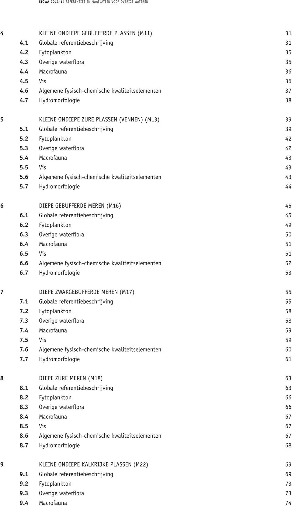 3 Overige waterflora 42 5.4 Macrofauna 43 5.5 Vis 43 5.6 Algemene fysisch-chemische kwaliteitselementen 43 5.7 Hydromorfologie 44 6 Diepe gebufferde meren (M16) 45 6.