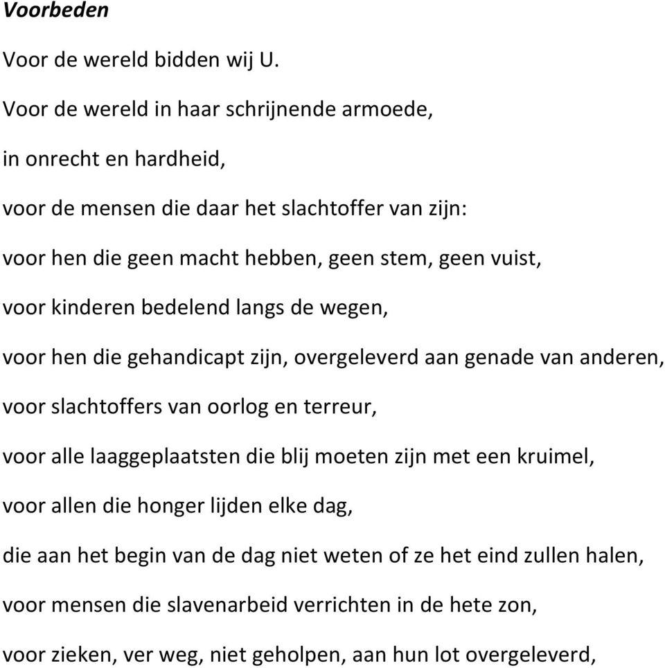 geen vuist, voor kinderen bedelend langs de wegen, voor hen die gehandicapt zijn, overgeleverd aan genade van anderen, voor slachtoffers van oorlog en terreur,