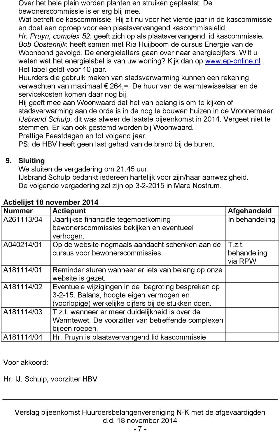 Bob Oostenrijk: heeft samen met Ria Huijboom de cursus Energie van de Woonbond gevolgd. De energieletters gaan over naar energiecijfers. Wilt u weten wat het energielabel is van uw woning?