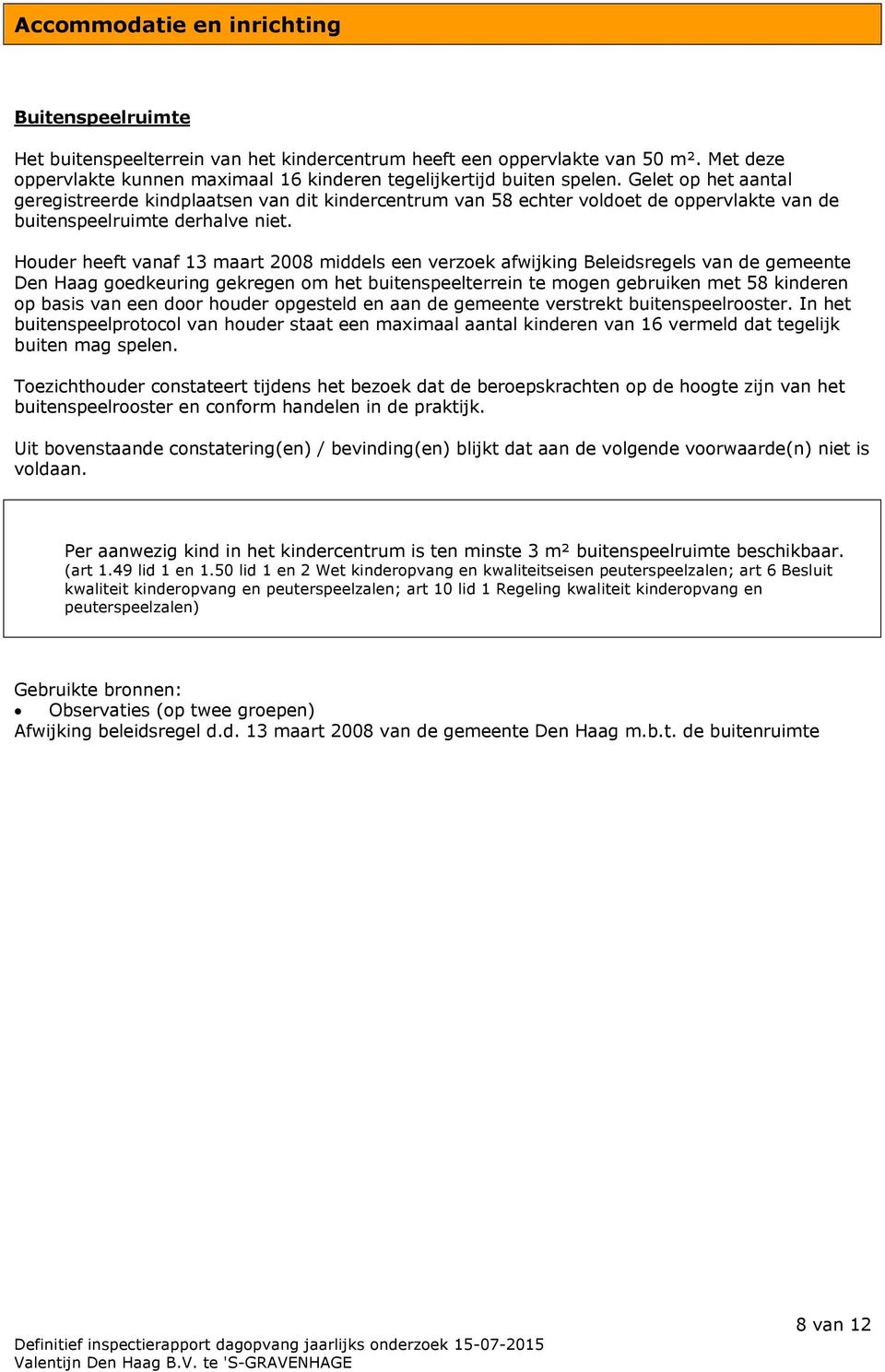 Gelet op het aantal geregistreerde kindplaatsen van dit kindercentrum van 58 echter voldoet de oppervlakte van de buitenspeelruimte derhalve niet.