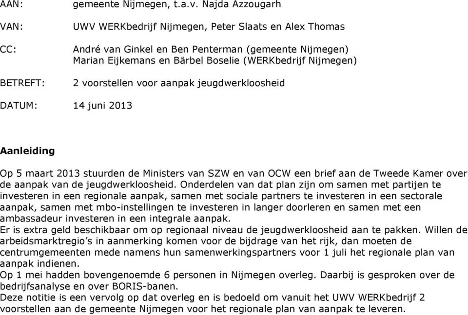 voor aanpak jeugdwerkloosheid DATUM: 14 juni 2013 Aanleiding Op 5 maart 2013 stuurden de Ministers van SZW en van OCW een brief aan de Tweede Kamer over de aanpak van de jeugdwerkloosheid.