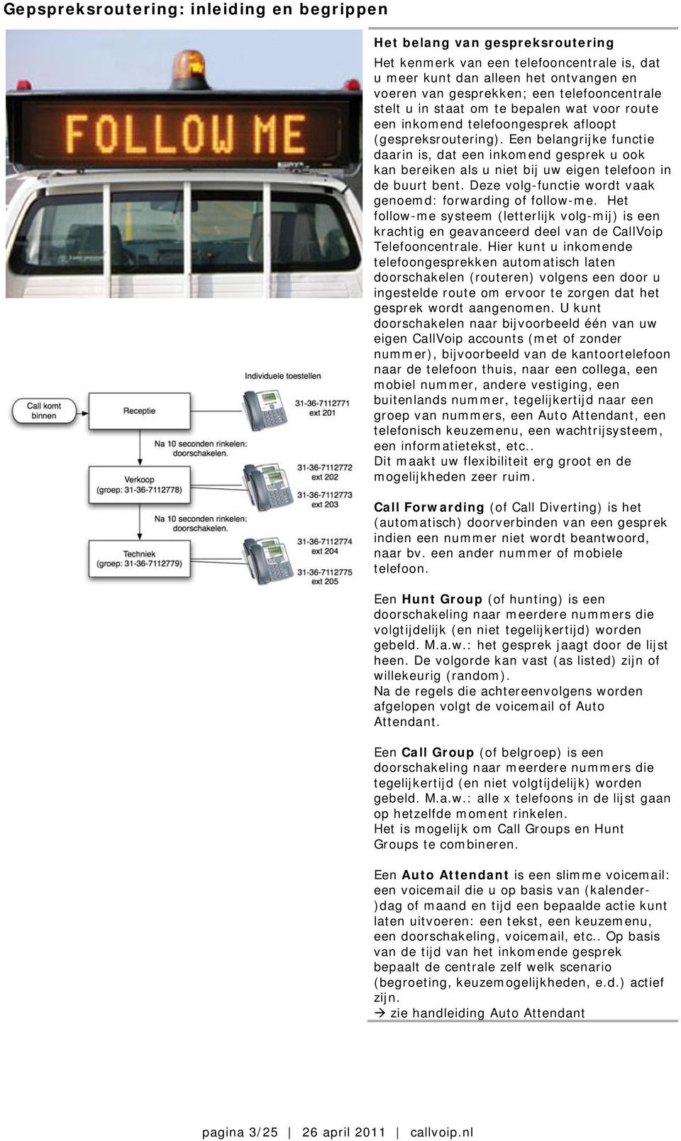 Een belangrijke functie daarin is, dat een inkomend gesprek u ook kan bereiken als u niet bij uw eigen telefoon in de buurt bent. Deze volg-functie wordt vaak genoemd: forwarding of follow-me.