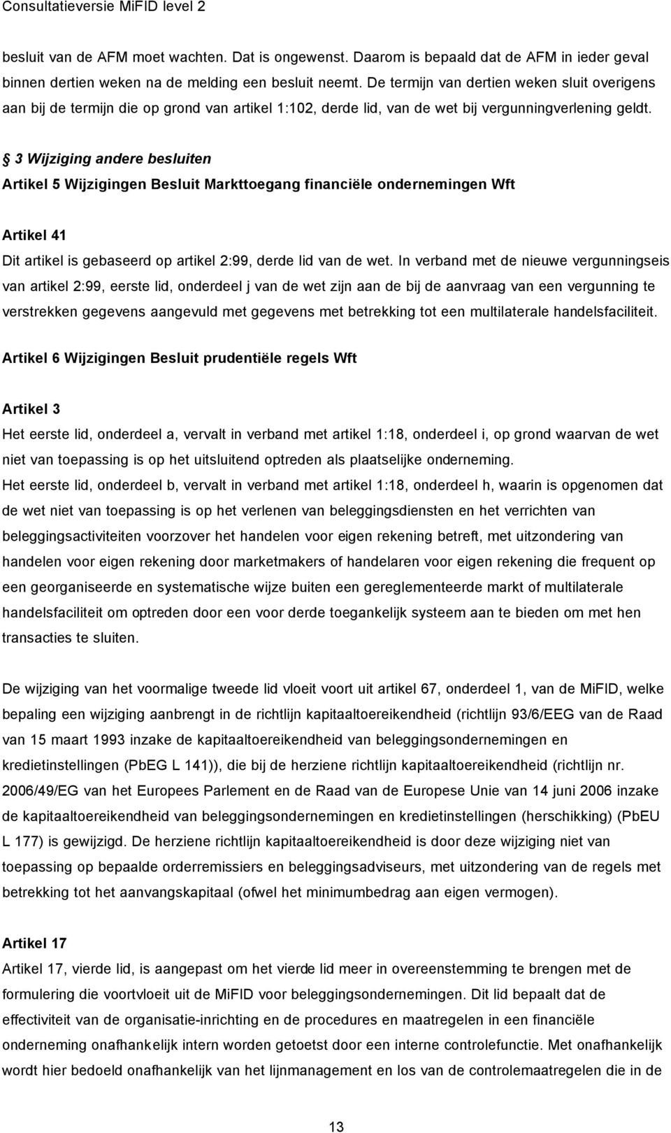 3 Wijziging andere besluiten Artikel 5 Wijzigingen Besluit Markttoegang financiële ondernemingen Wft Artikel 41 Dit artikel is gebaseerd op artikel 2:99, derde lid van de wet.