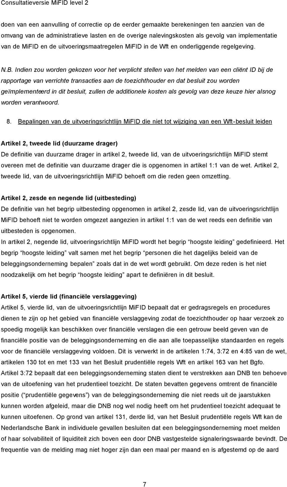 Indien zou worden gekozen voor het verplicht stellen van het melden van een cliënt ID bij de rapportage van verrichte transacties aan de toezichthouder en dat besluit zou worden geïmplementeerd in