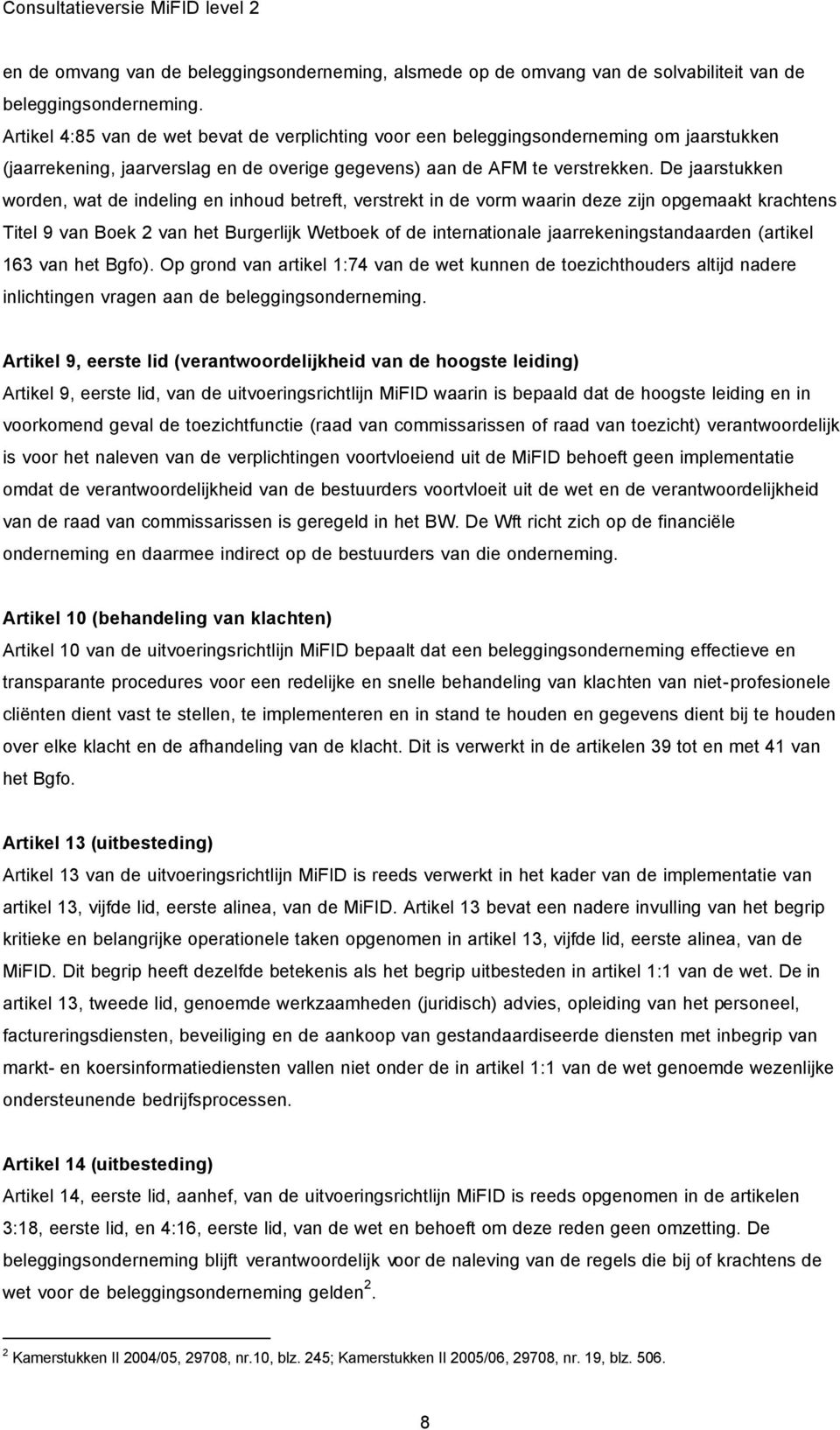 De jaarstukken worden, wat de indeling en inhoud betreft, verstrekt in de vorm waarin deze zijn opgemaakt krachtens Titel 9 van Boek 2 van het Burgerlijk Wetboek of de internationale