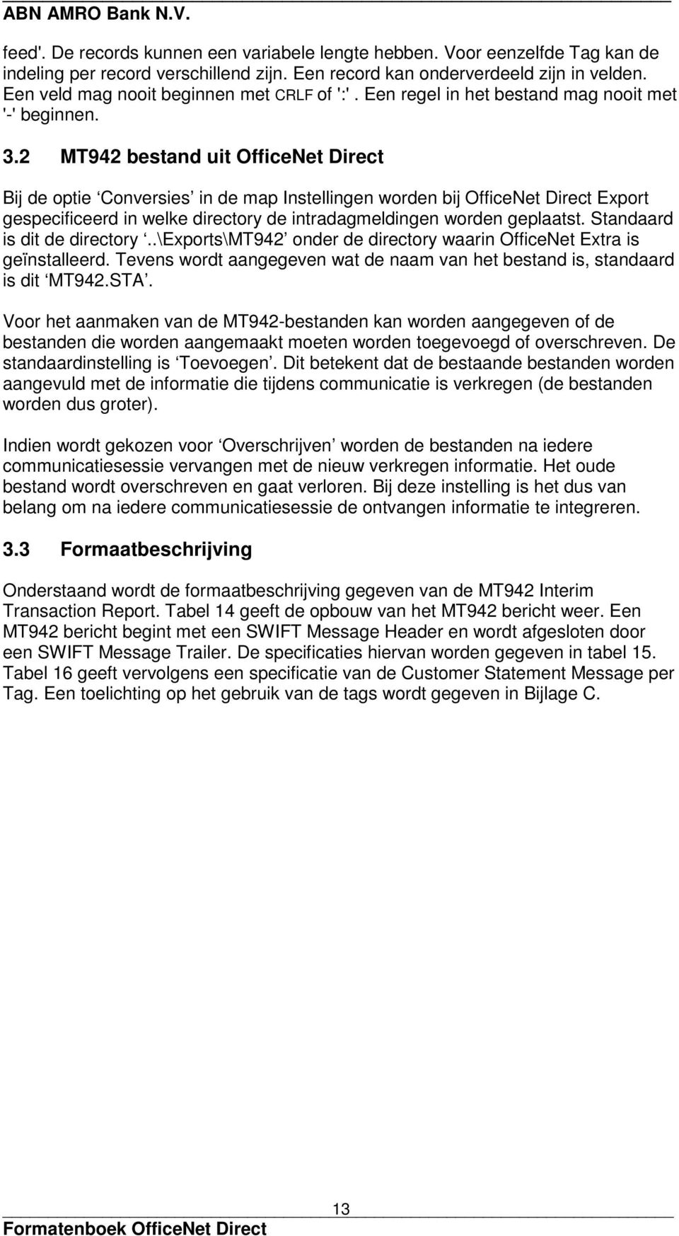 2 MT942 bestand uit OfficeNet Direct Bij de optie Conversies in de map Instellingen worden bij OfficeNet Direct Export gespecificeerd in welke directory de intradagmeldingen worden geplaatst.