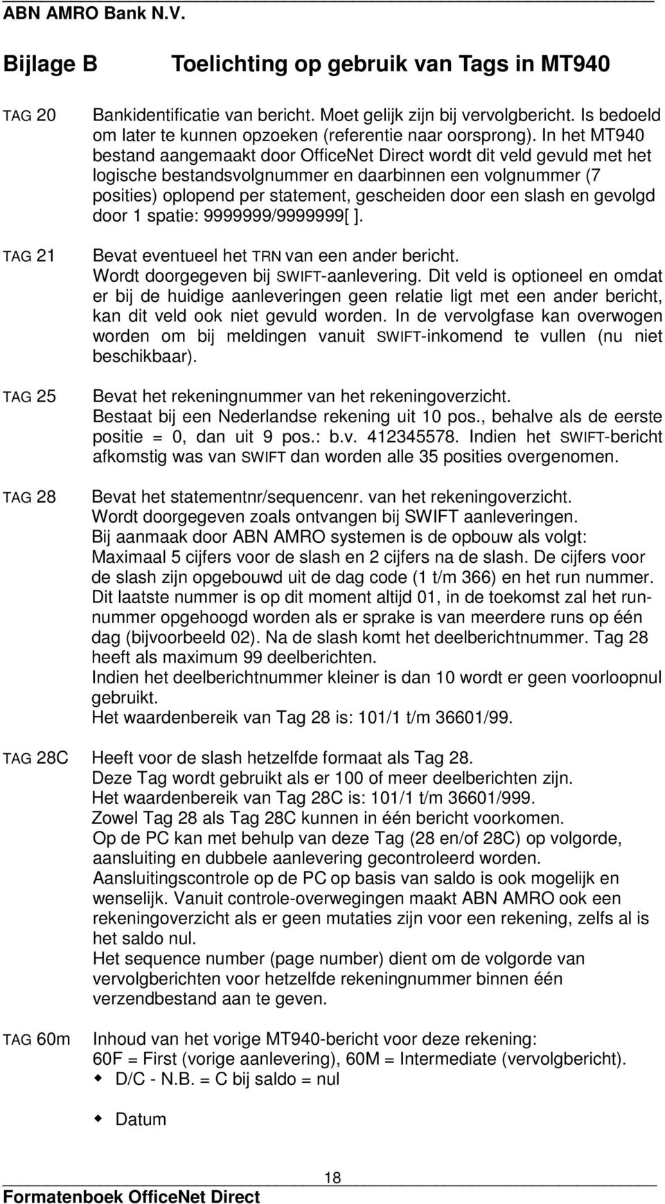 In het MT940 bestand aangemaakt door OfficeNet Direct wordt dit veld gevuld met het logische bestandsvolgnummer en daarbinnen een volgnummer (7 posities) oplopend per statement, gescheiden door een