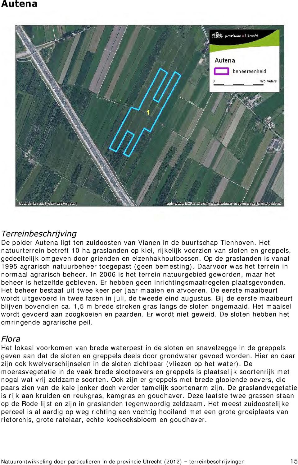 Op de graslanden is vanaf 1995 agrarisch natuurbeheer toegepast (geen bemesting). Daarvoor was het terrein in normaal agrarisch beheer.