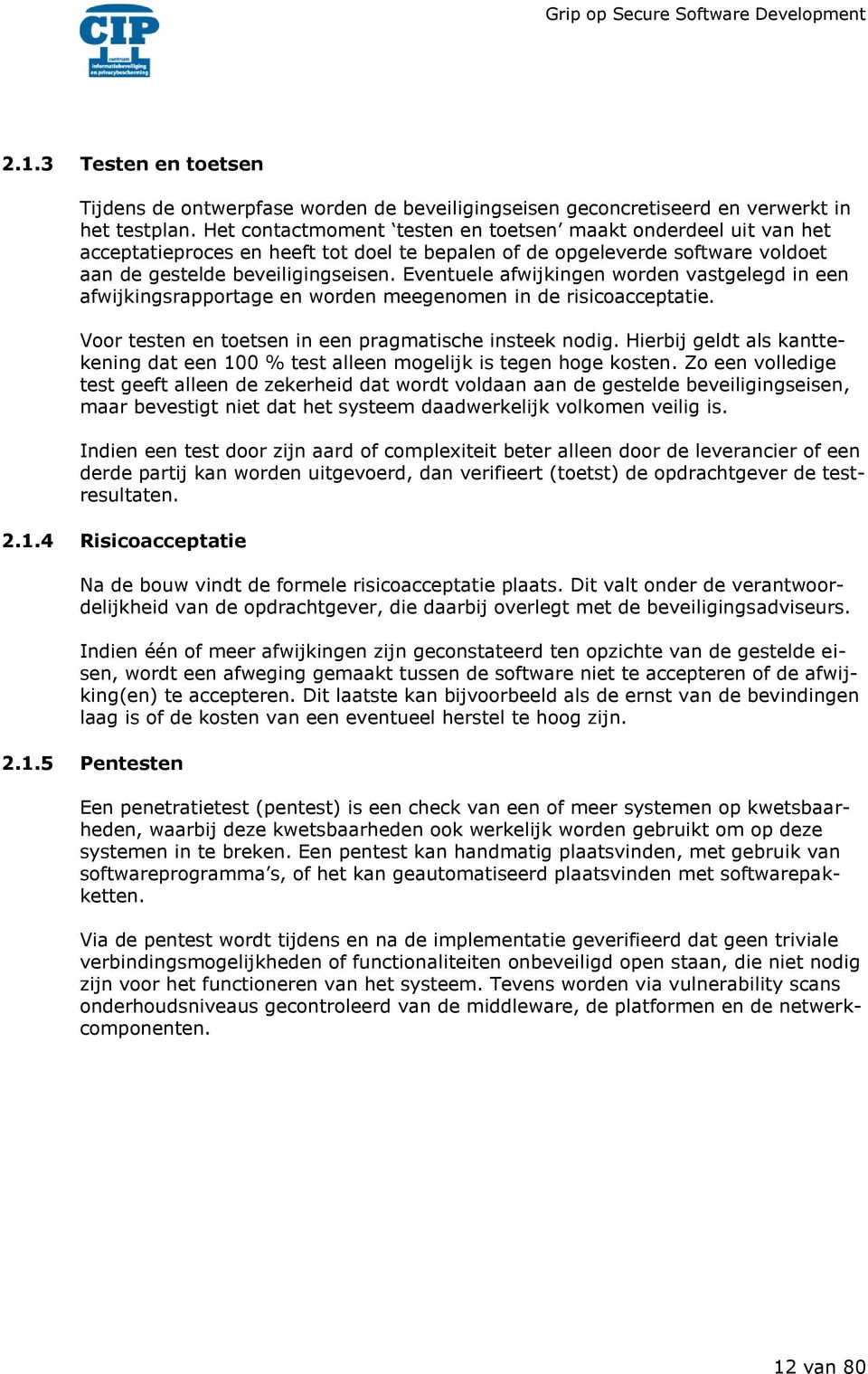 Eventuele afwijkingen worden vastgelegd in een afwijkingsrapportage en worden meegenomen in de risicoacceptatie. Voor testen en toetsen in een pragmatische insteek nodig.