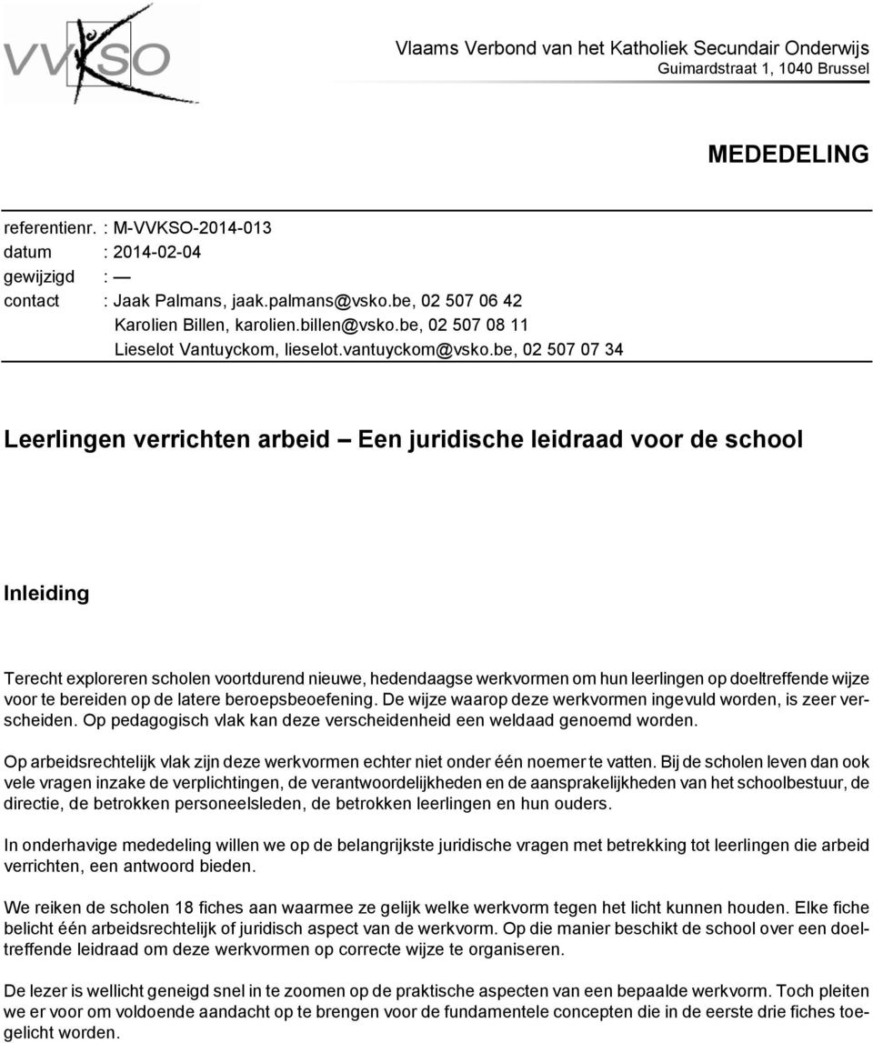 be, 02 507 07 34 Leerlingen verrichten arbeid Een juridische leidraad voor de school Inleiding Terecht exploreren scholen voortdurend nieuwe, hedendaagse werkvormen om hun leerlingen op doeltreffende