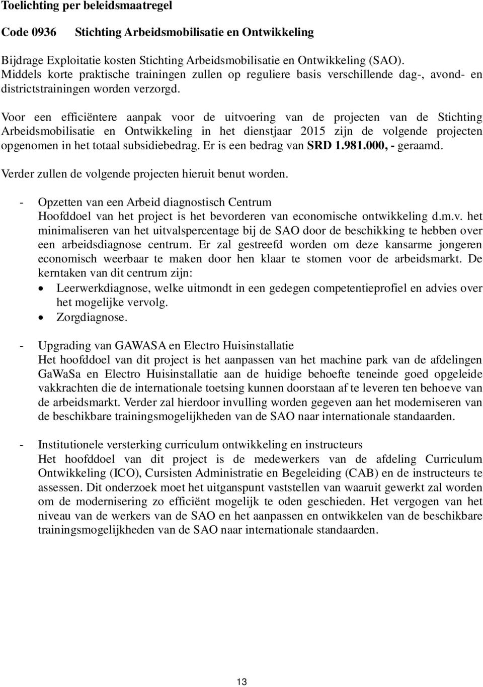 Voor een efficiëntere aanpak voor de uitvoering van de projecten van de Stichting Arbeidsmobilisatie en Ontwikkeling in het dienstjaar 2015 zijn de volgende projecten opgenomen in het totaal