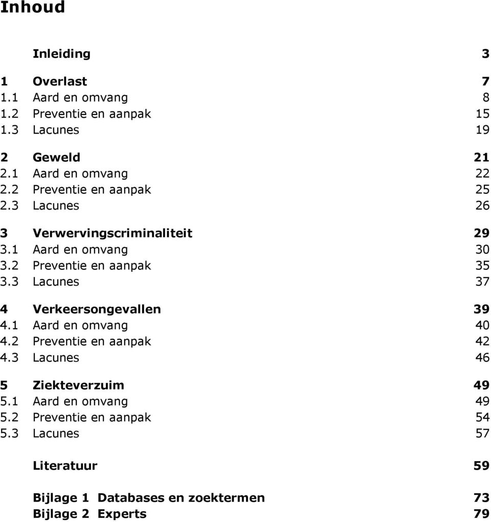 2 Preventie en aanpak 35 3.3 Lacunes 37 4 Verkeersongevallen 39 4.1 Aard en omvang 40 4.2 Preventie en aanpak 42 4.