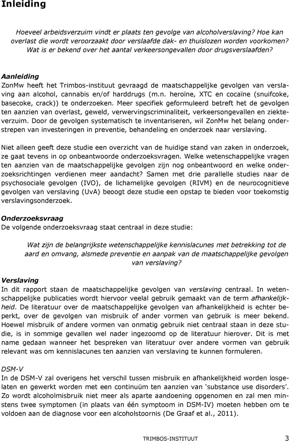 Aanleiding ZonMw heeft het Trimbos-instituut gevraagd de maatschappelijke gevolgen van verslaving aan alcohol, cannabis en/of harddrugs (m.n. heroïne, XTC en cocaïne (snuifcoke, basecoke, crack)) te onderzoeken.