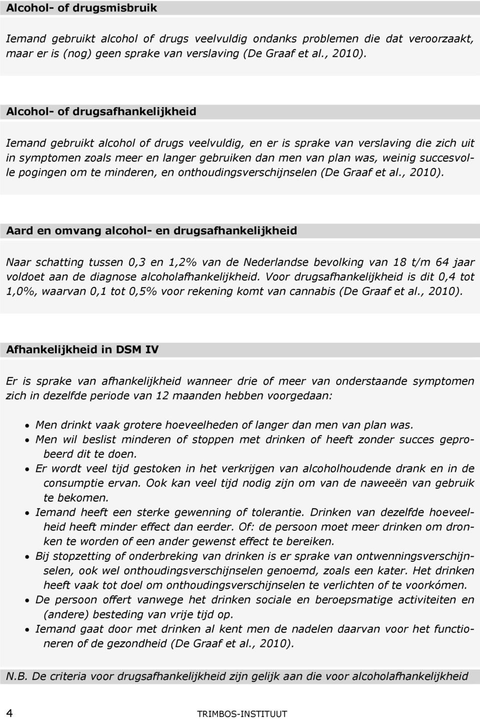 succesvolle pogingen om te minderen, en onthoudingsverschijnselen (De Graaf et al., 2010).