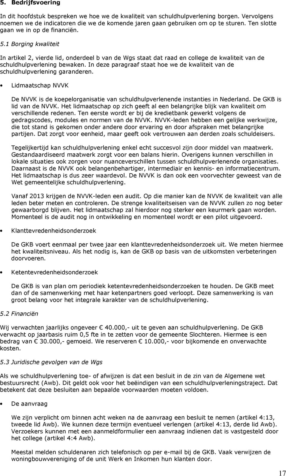 In deze paragraaf staat hoe we de kwaliteit van de schuldhulpverlening garanderen. Lidmaatschap NVVK De NVVK is de koepelorganisatie van schuldhulpverlenende instanties in Nederland.