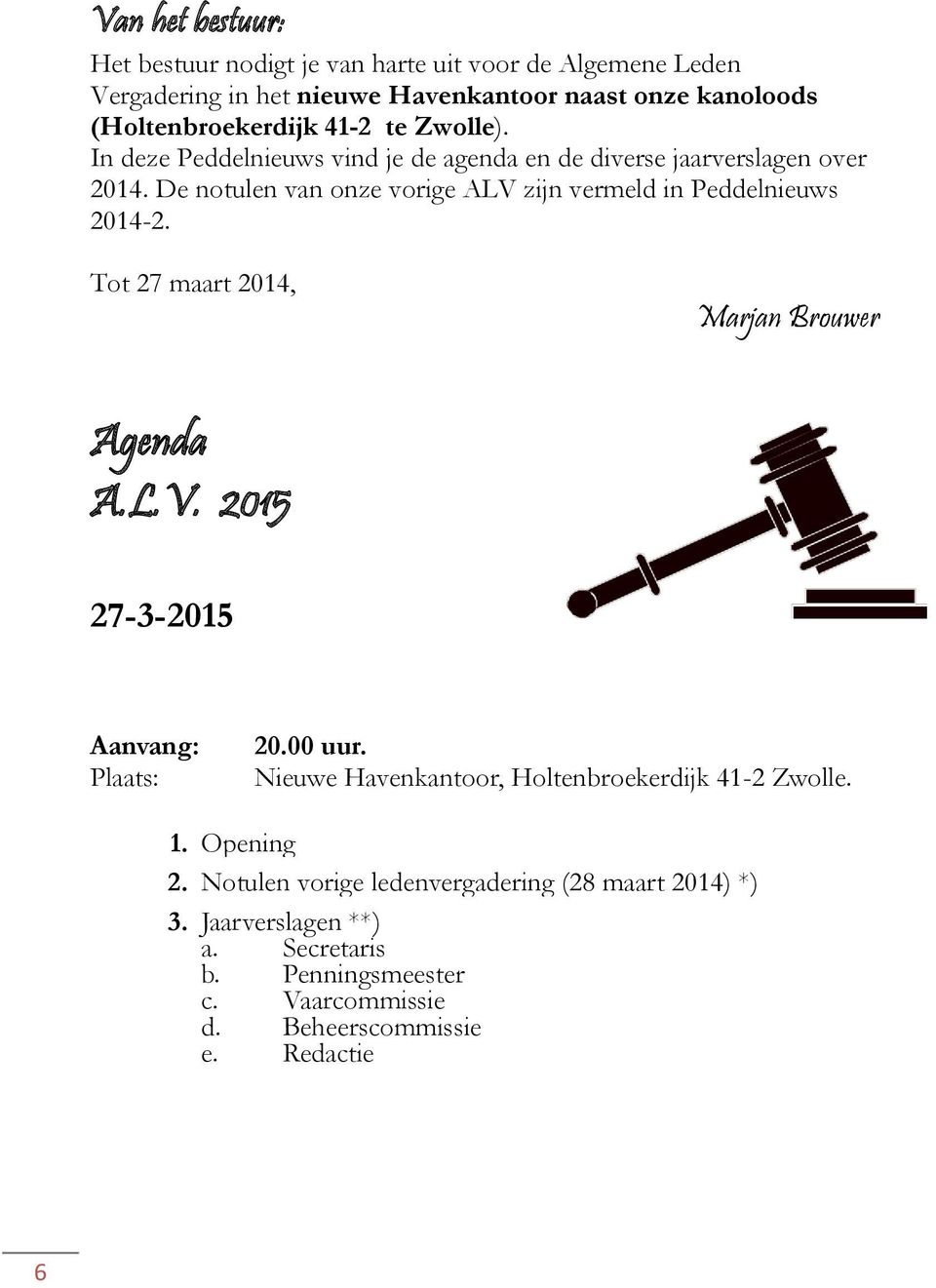 De notulen van onze vorige ALV zijn vermeld in Peddelnieuws 2014-2. Tot 27 maart 2014, Marjan Brouwer Agenda A.L.V. 2015 27-3-2015 Aanvang: Plaats: 20.00 uur.