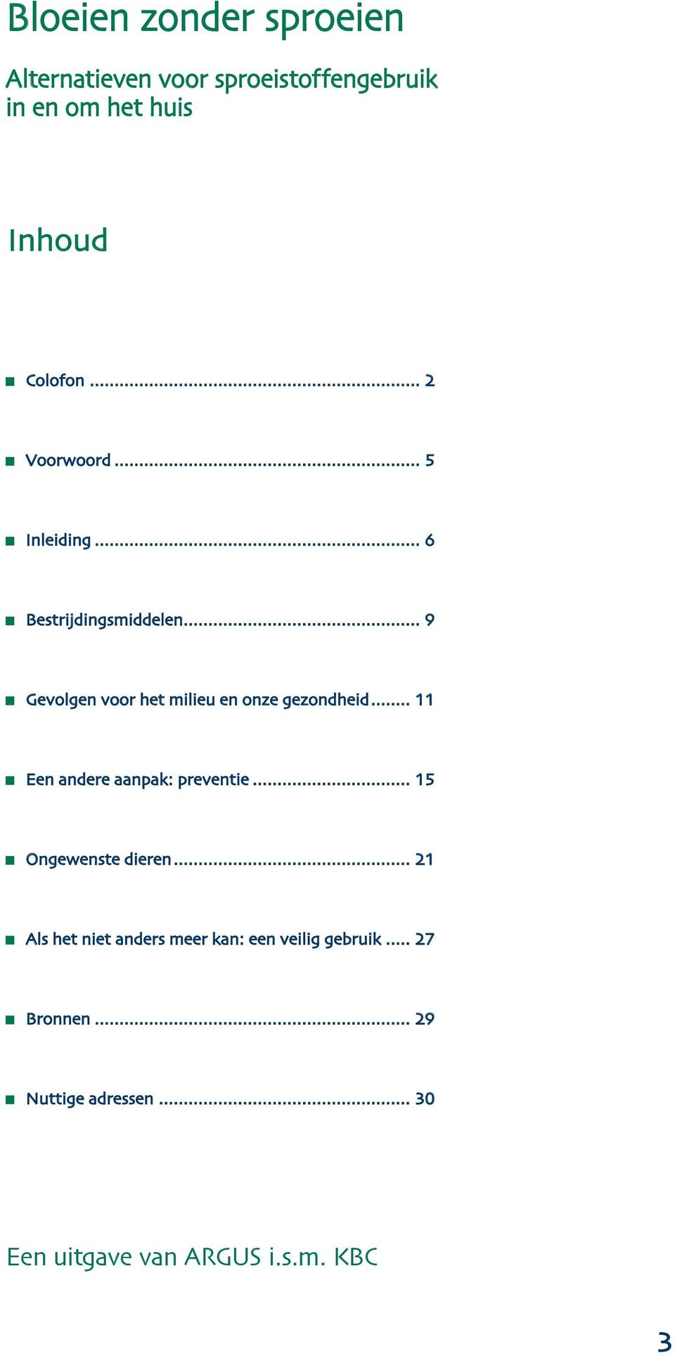 .. 9 Gevolgen voor het milieu en onze gezondheid... 11 Een andere aanpak: preventie.