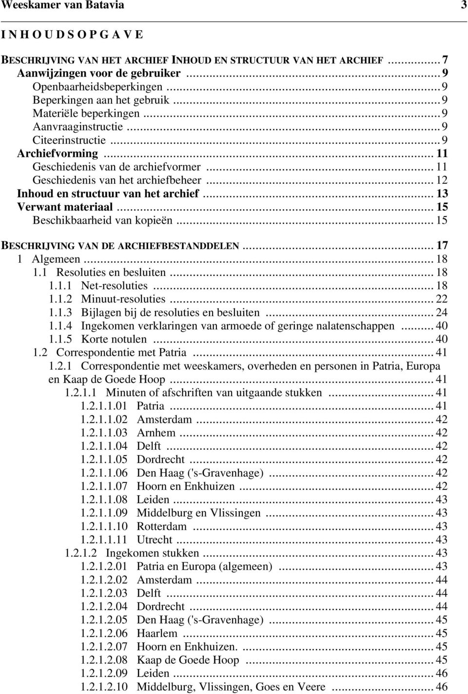 .. 12 Inhoud en structuur van het archief... 13 Verwant materiaal... 15 Beschikbaarheid van kopieën... 15 BESCHRIJVING VAN DE ARCHIEFBESTANDDELEN... 17 1 Algemeen... 18 1.1 Resoluties en besluiten.