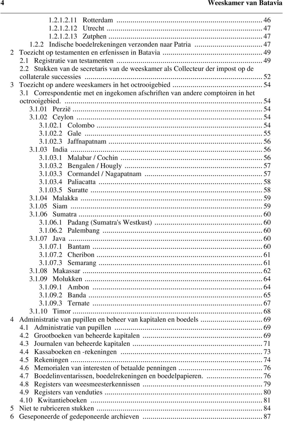 .. 52 3 Toezicht op andere weeskamers in het octrooigebied... 54 3.1 Correspondentie met en ingekomen afschriften van andere comptoiren in het octrooigebied.... 54 3.1.01 Perzië... 54 3.1.02 Ceylon.