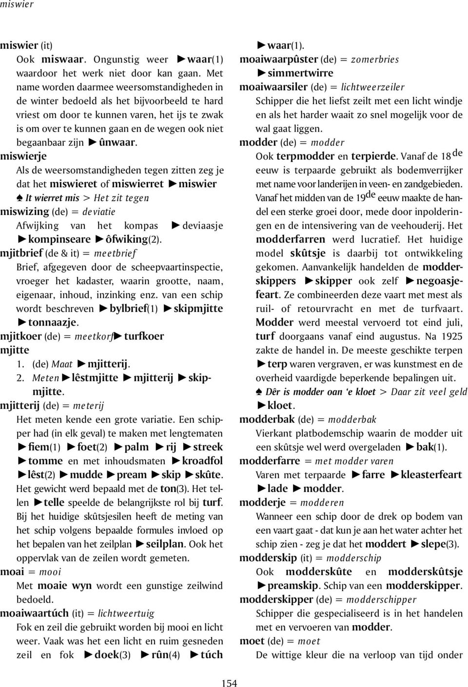 zijn ûnwaar. miswierje Als de weersomstandigheden tegen zitten zeg je dat het miswieret of miswierret miswier It wierret mis > Het zit tegen.