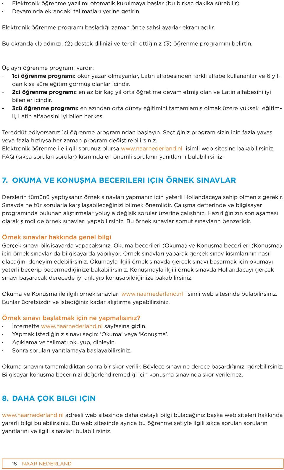 Üç ayrı öğrenme programı vardır: - 1ci öğrenme programı: okur yazar olmayanlar, Latin alfabesinden farklı alfabe kullananlar ve 6 yıldan kısa süre eğitim görmüş olanlar içindir.