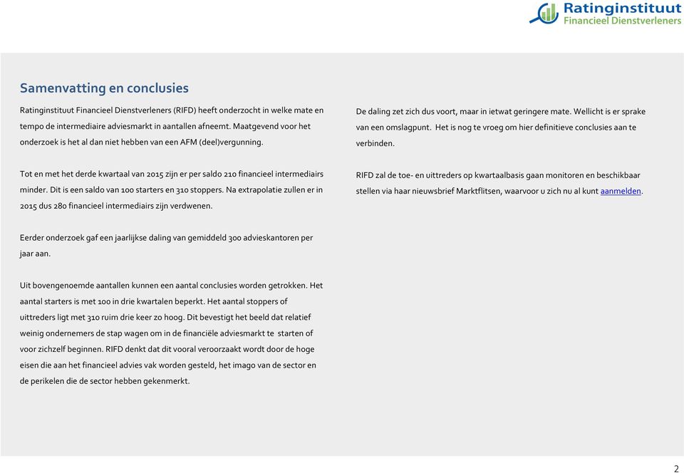 Het is nog te vroeg om hier definitieve conclusies aan te verbinden. Tot en met het derde kwartaal van 2015 zijn er per saldo 210 financieel intermediairs minder.