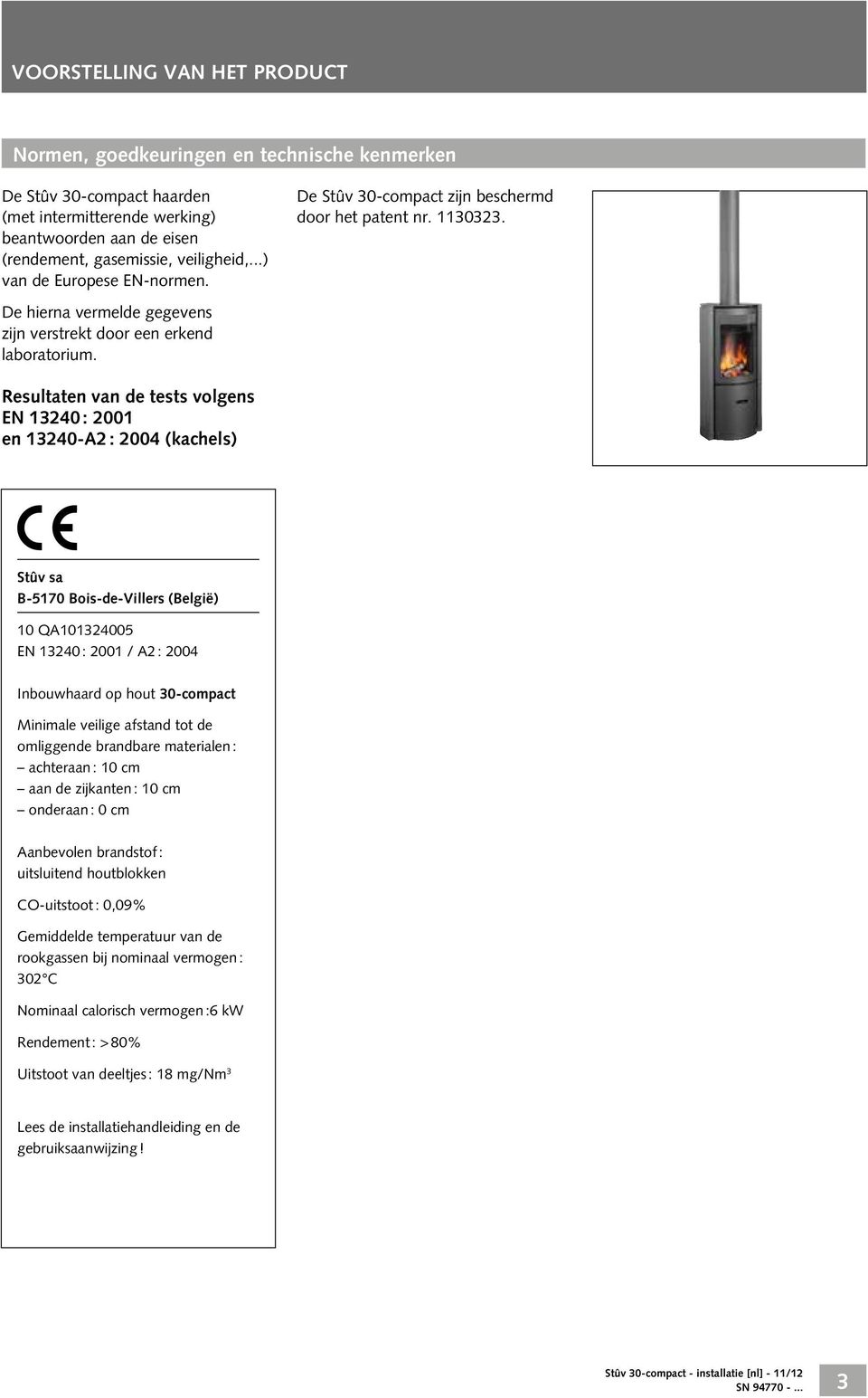 Resultaten van de tests volgens EN 13240 : 2001 en 13240 A2 : 2004 (kachels) Stûv sa B-5170 Bois-de-Villers (België) 10 QA101324005 EN 13240 : 2001 / A2 : 2004 Inbouwhaard op hout 30-compact Minimale