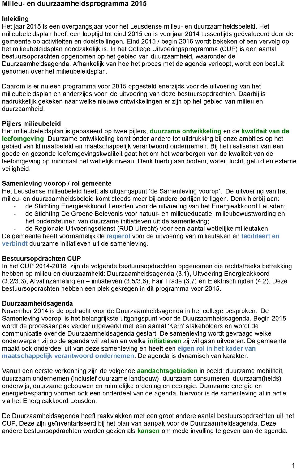 Eind 2015 / begin 2016 wordt bekeken of een vervolg op het milieubeleidsplan noodzakelijk is.