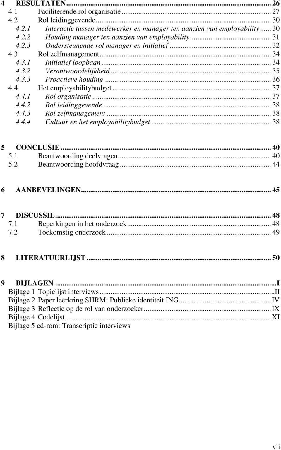 4 Het employabilitybudget... 37 4.4.1 Rol organisatie... 37 4.4.2 Rol leidinggevende... 38 4.4.3 Rol zelfmanagement... 38 4.4.4 Cultuur en het employabilitybudget... 38 5 CONCLUSIE... 40 5.