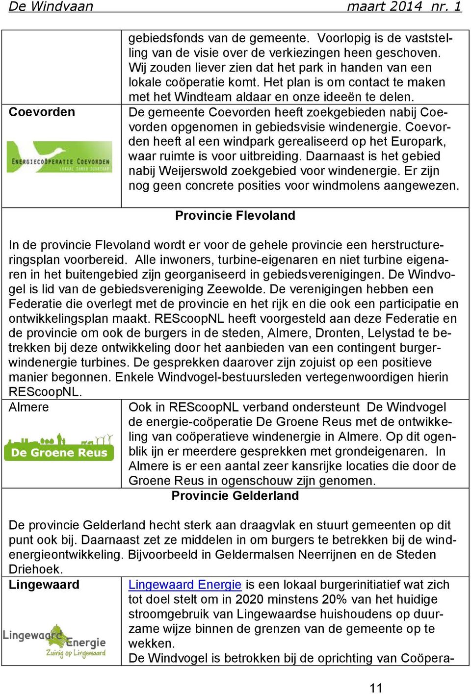 Coevorden heeft al een windpark gerealiseerd op het Europark, waar ruimte is voor uitbreiding. Daarnaast is het gebied nabij Weijerswold zoekgebied voor windenergie.