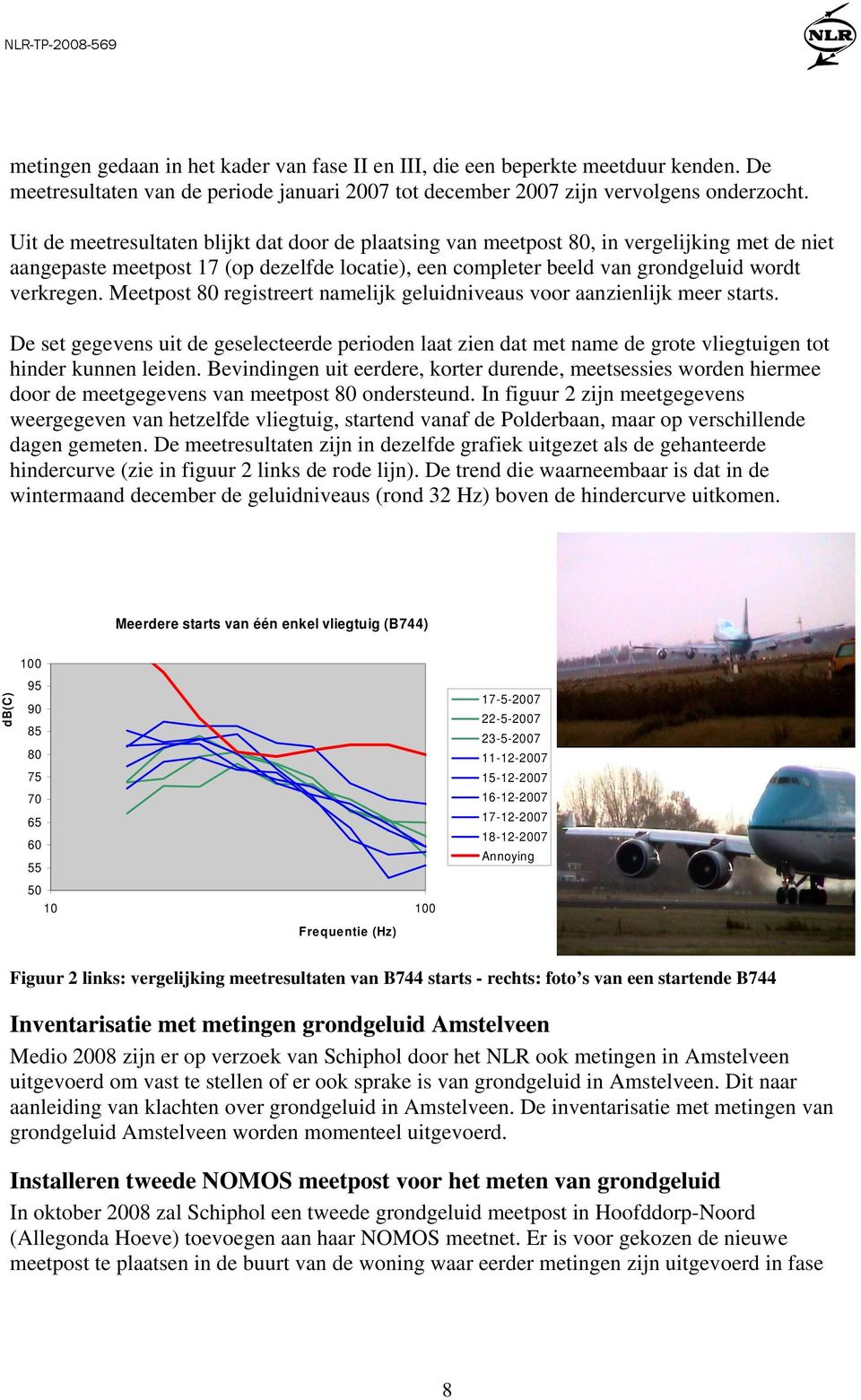 Meetpost 80 registreert namelijk geluidniveaus voor aanzienlijk meer starts. De set gegevens uit de geselecteerde perioden laat zien dat met name de grote vliegtuigen tot hinder kunnen leiden.