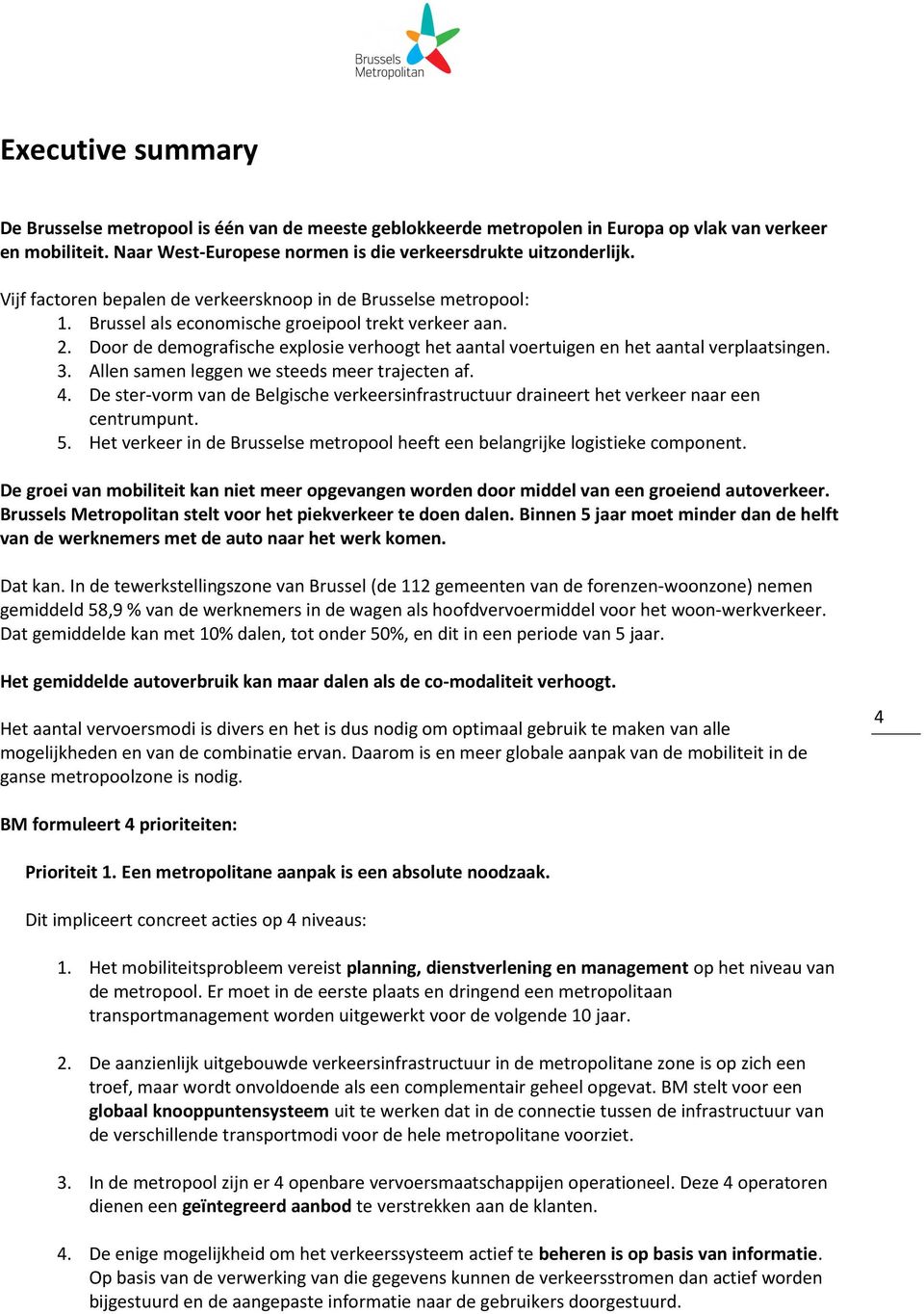 Door de demografische explosie verhoogt het aantal voertuigen en het aantal verplaatsingen. 3. Allen samen leggen we steeds meer trajecten af. 4.