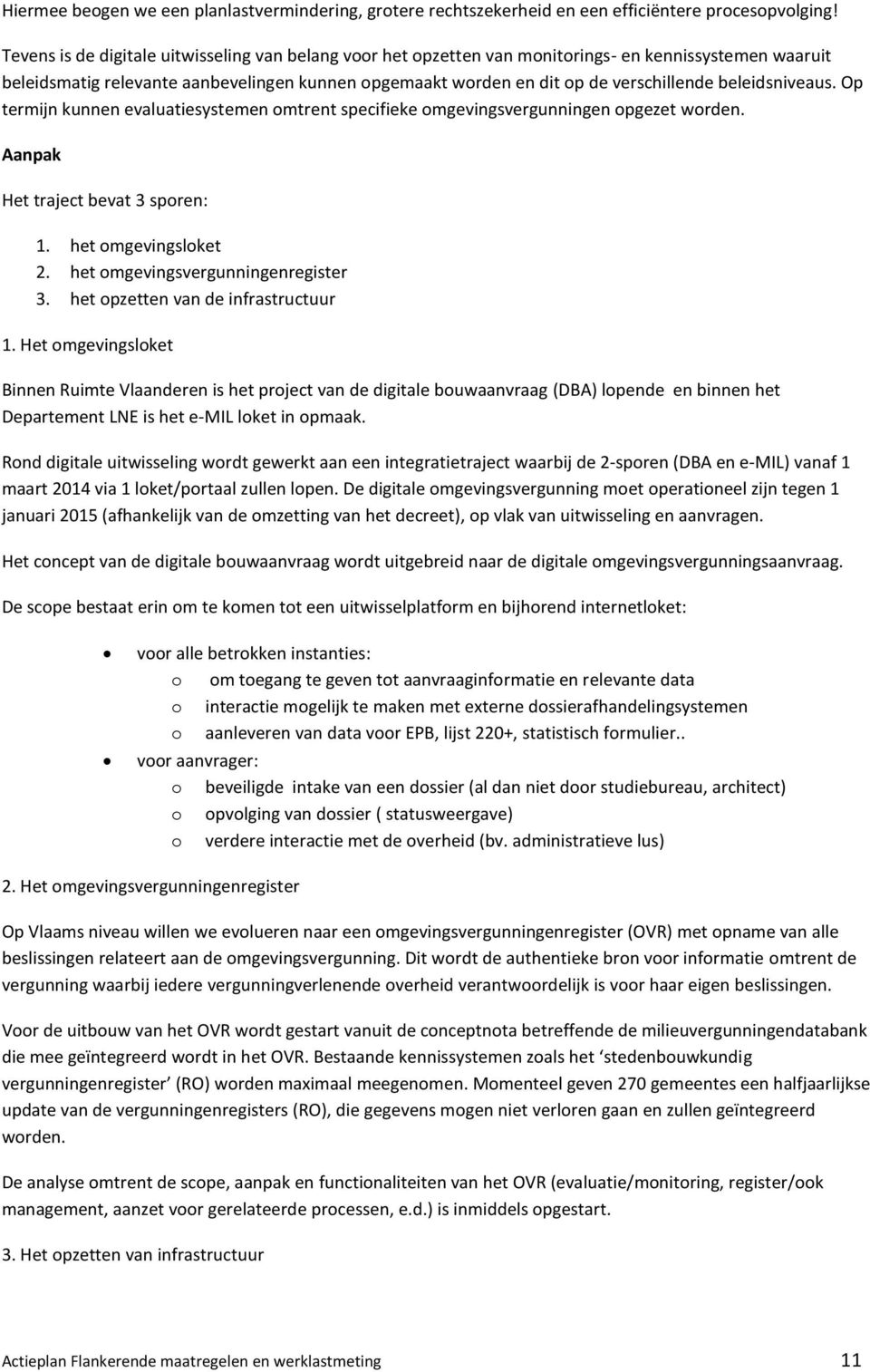 beleidsniveaus. Op termijn kunnen evaluatiesystemen omtrent specifieke omgevingsvergunningen opgezet worden. Aanpak Het traject bevat 3 sporen: 1. het omgevingsloket 2.