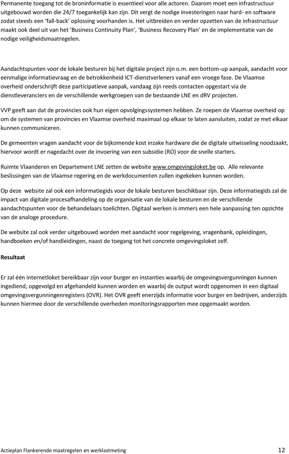 Het uitbreiden en verder opzetten van de infrastructuur maakt ook deel uit van het Business Continuity Plan, Business Recovery Plan en de implementatie van de nodige veiligheidsmaatregelen.