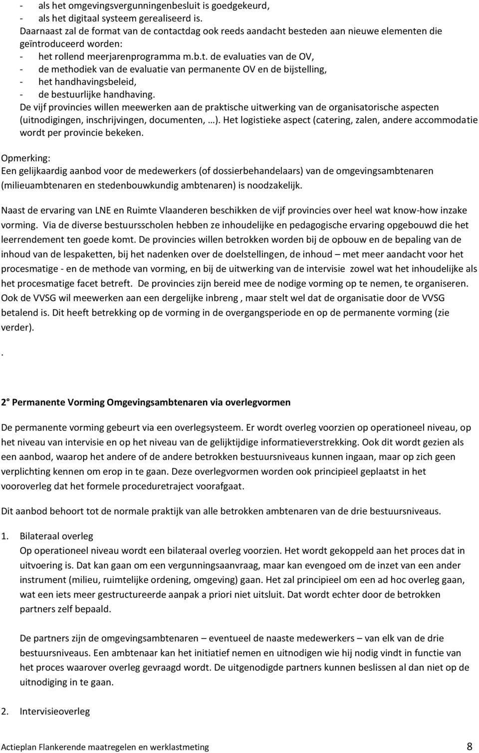 De vijf provincies willen meewerken aan de praktische uitwerking van de organisatorische aspecten (uitnodigingen, inschrijvingen, documenten, ).