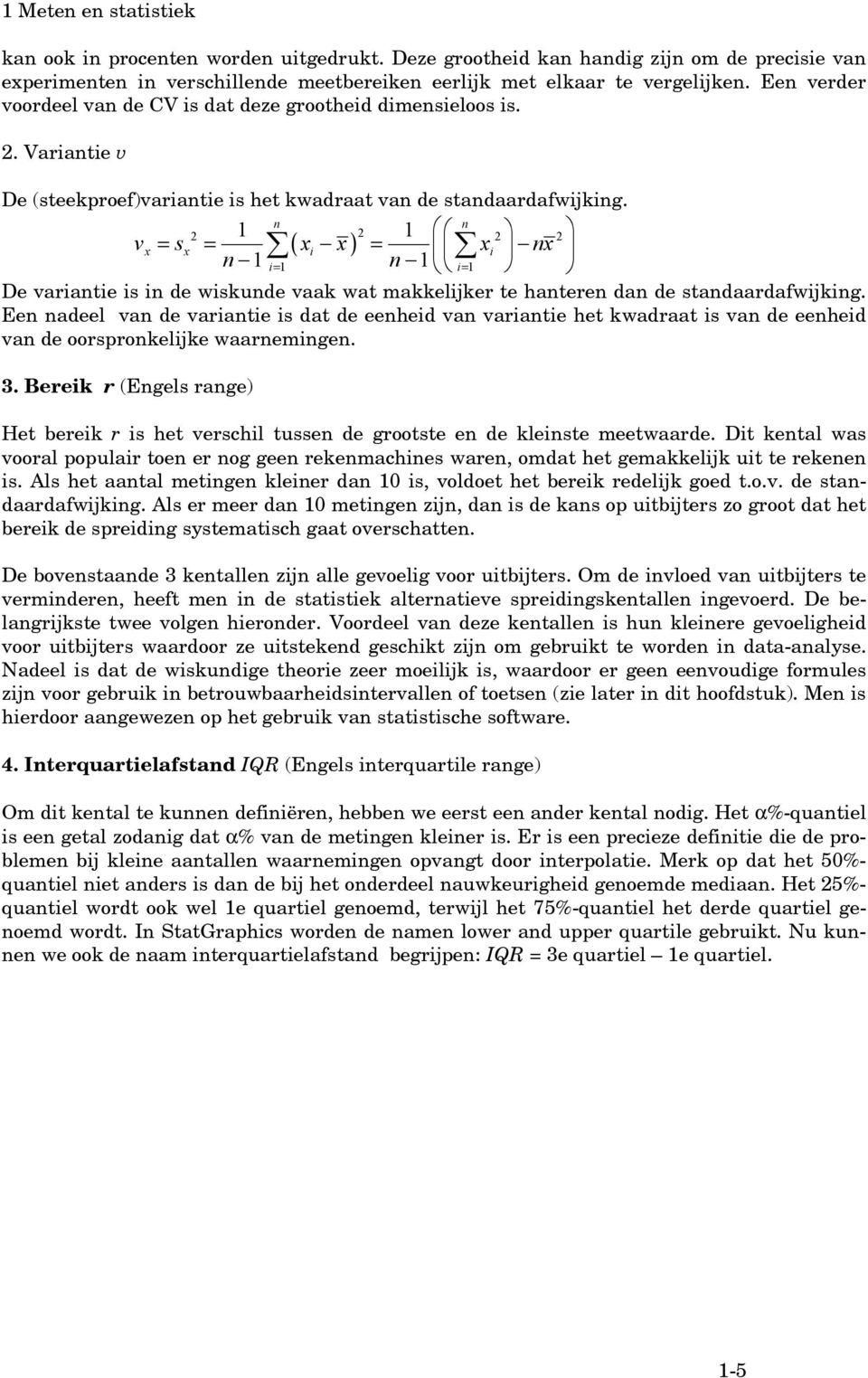 n 2 ( ) 2 n 1 1 2 2 vx = sx = xi x = xi nx n 1 i= 1 n 1 i= 1 De variantie is in de wiskunde vaak wat makkelijker te hanteren dan de standaardafwijking.